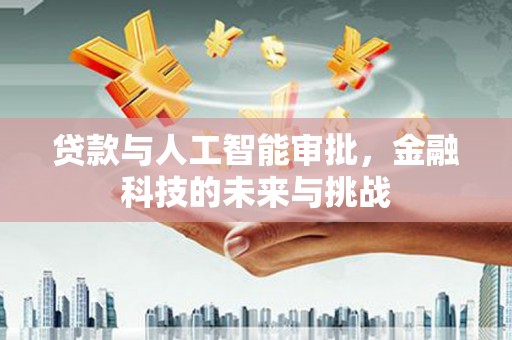 桓仁贷款与人工智能审批，金融科技的未来与挑战