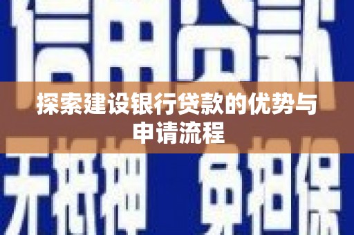 桓仁探索建设银行贷款的优势与申请流程
