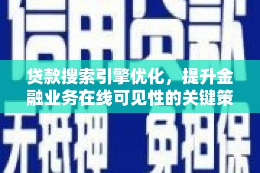 桓仁贷款搜索引擎优化，提升金融业务在线可见性的关键策略
