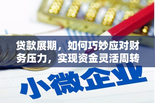 桓仁贷款展期，如何巧妙应对财务压力，实现资金灵活周转