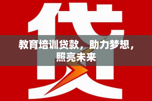 桓仁教育培训贷款，助力梦想，照亮未来