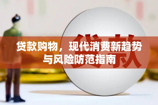 桓仁贷款购物，现代消费新趋势与风险防范指南