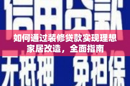 桓仁如何通过装修贷款实现理想家居改造，全面指南