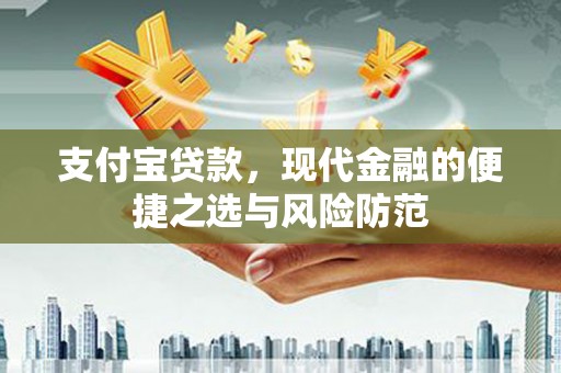 桓仁支付宝贷款，现代金融的便捷之选与风险防范