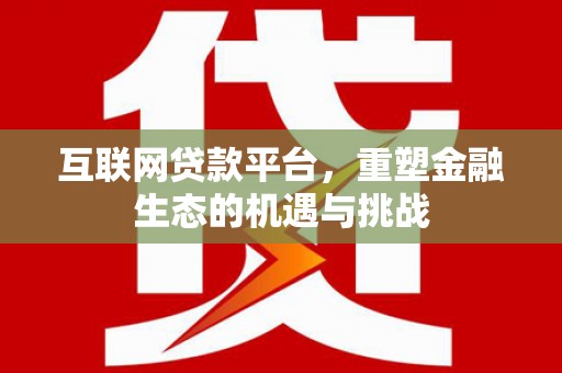桓仁互联网贷款平台，重塑金融生态的机遇与挑战