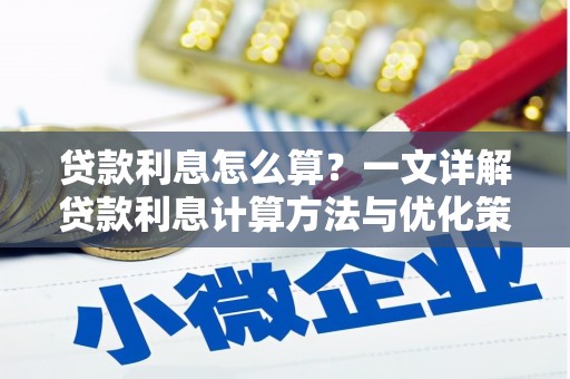 桓仁贷款利息怎么算？一文详解贷款利息计算方法与优化策略