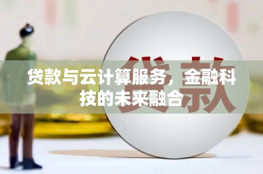 桓仁贷款与云计算服务，金融科技的未来融合