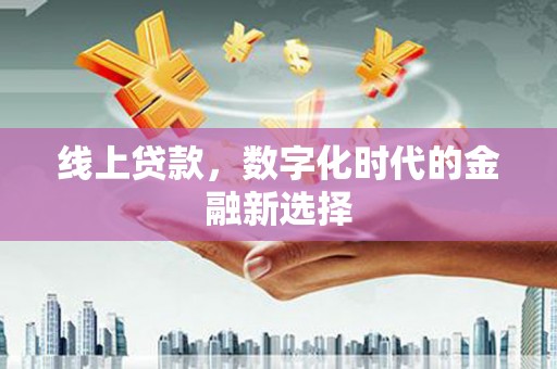 桓仁线上贷款，数字化时代的金融新选择